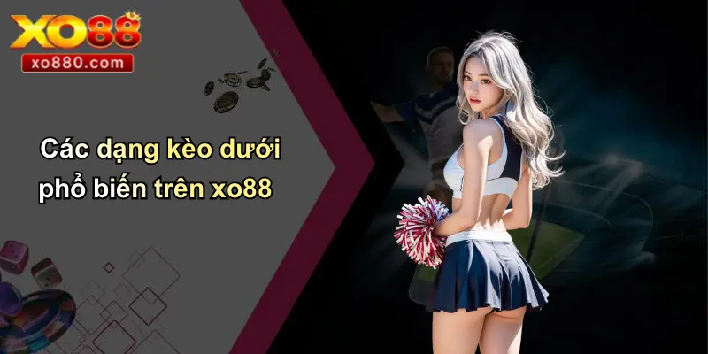 Các dạng kèo dưới phổ biến trên xo88