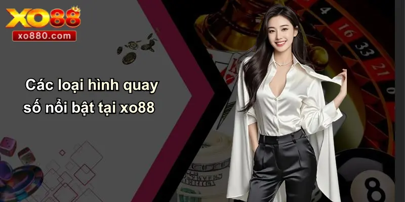 Các loại hình quay số nổi bật tại xo88