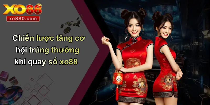Chiến lược tăng cơ hội trúng thưởng khi quay số xo88