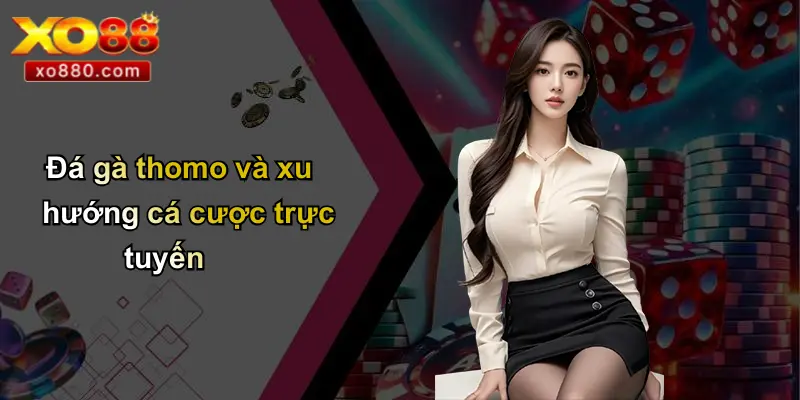 Đá gà thomo và xu hướng cá cược trực tuyến