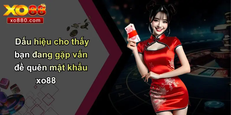 Dấu hiệu cho thấy bạn đang gặp vấn đề quên mật khẩu xo88
