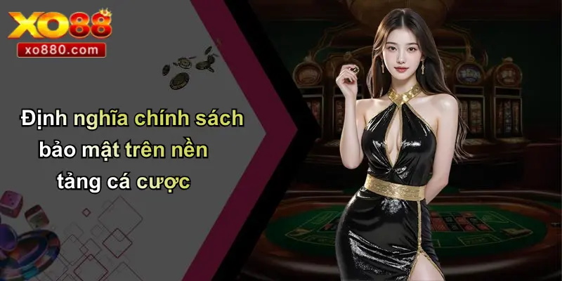 Định nghĩa chính sách bảo mật trên nền tảng cá cược