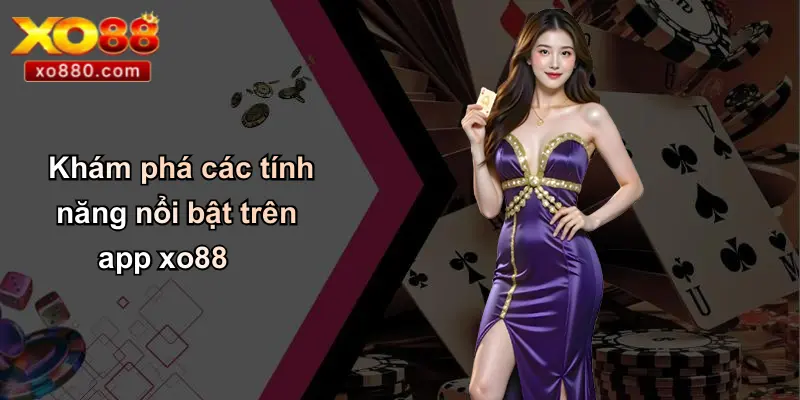 Khám phá các tính năng nổi bật trên app xo88