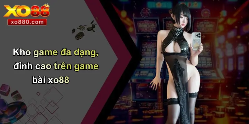 Kho game đa dạng, đỉnh cao trên game bài xo88