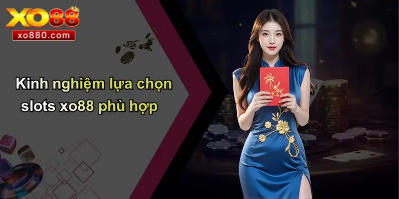 Kinh nghiệm lựa chọn slots xo88 phù hợp