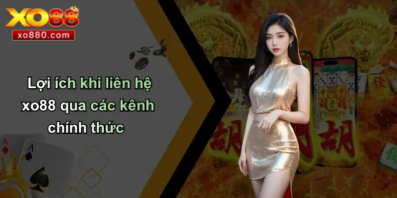 Lợi ích khi liên hệ xo88 qua các kênh chính thức