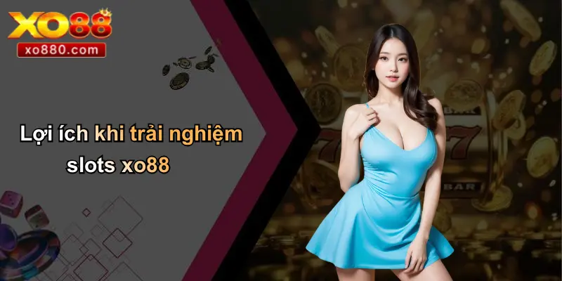 Lợi ích khi trải nghiệm slots xo88