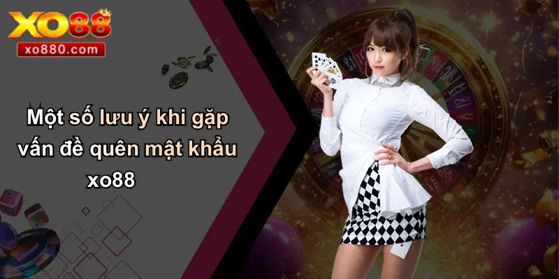 Một số lưu ý khi gặp vấn đề quên mật khẩu xo88