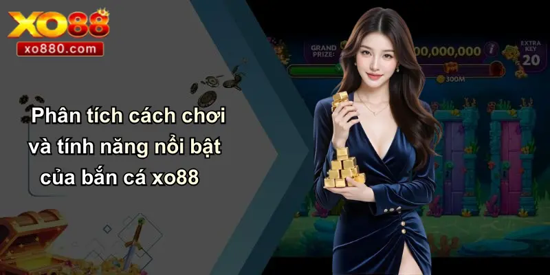 Phân tích cách chơi và tính năng nổi bật của bắn cá xo88