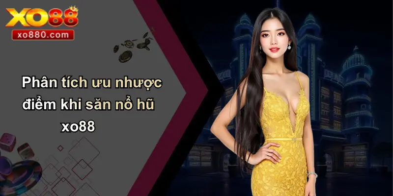 Phân tích ưu nhược điểm khi săn nổ hũ xo88