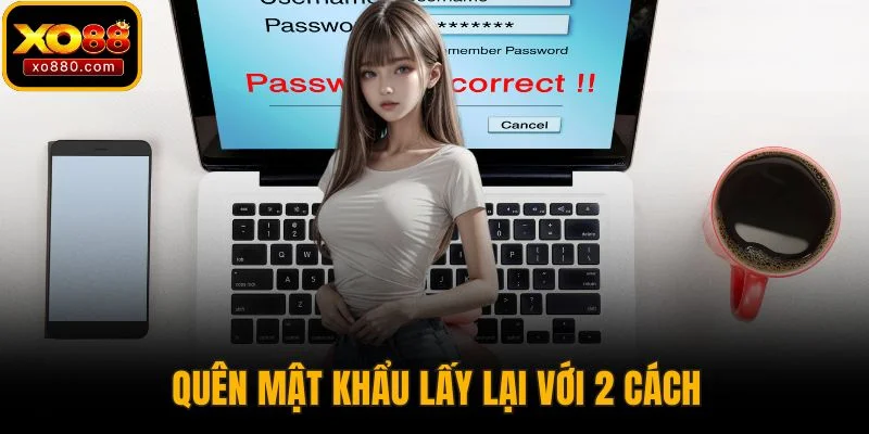Quên mật khẩu lấy lại với 2 cách