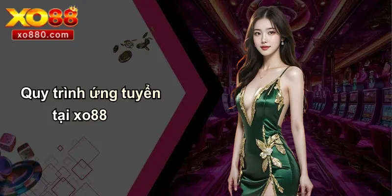 Quy trình ứng tuyển tại xo88