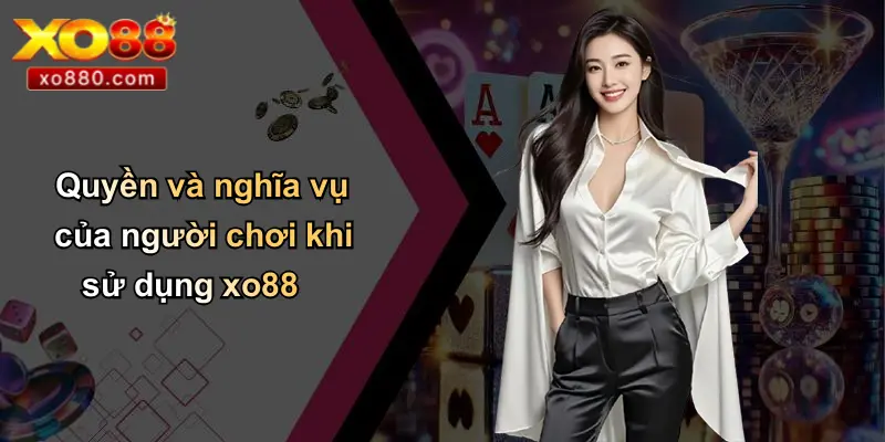 Quyền và nghĩa vụ của người chơi khi sử dụng xo88