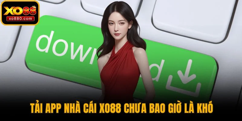 Tải app nhà cái XO88 chưa bao giờ là khó