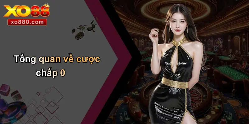 Tổng quan về cược chấp 0