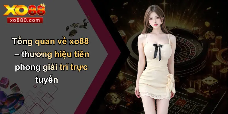 Tổng quan về xo88 – thương hiệu tiên phong giải trí trực tuyến