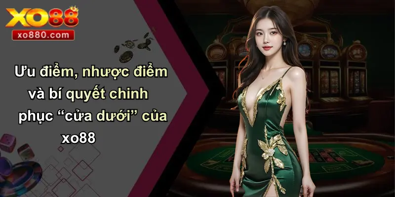 Ưu điểm, nhược điểm và bí quyết chinh phục “cửa dưới” của xo88